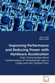 Improving Performance and Reducing Power with Hardware Acceleration - Static Timing Analysis Based Transformations of Combinational Logic in a High Level ASIC Synthesis Flow, Ihrig Colin J.