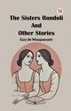 The Sisters Rondoli And Other Stories, Maupassant Guy de