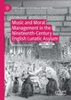 Music and Moral Management in the Nineteenth-Century English Lunatic Asylum, Golding Rosemary