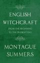 English Witchcraft - From the Beginning to the Present Day (Fantasy and Horror Classics), Summers Montague