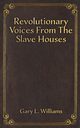 Revolutionary Voices from the Slave Houses, Williams Gary L.