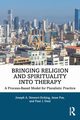 Bringing Religion and Spirituality Into Therapy, Stewart-Sicking Joseph A.