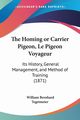 The Homing or Carrier Pigeon, Le Pigeon Voyageur, Tegetmeier William Bernhard