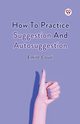 How To Practice Suggestion And Autosuggestion, Coue Emile