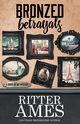 BRONZED BETRAYALS, Ames Ritter
