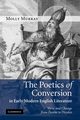 The Poetics of Conversion in Early Modern English Literature, Murray Molly