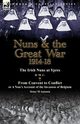 Nuns & the Great War 1914-18-The Irish Nuns at Ypres by D. M. C. & from Convent to Conflict or a Nun's Account of the Invasion of Belgium by Sister M, D. M. C.