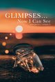 Glimpses... Now I Can See, Roberts Elizabeth A.