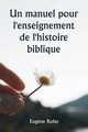 Un manuel pour l'enseignement de l'histoire biblique, Kohn Eug?ne