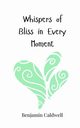Whispers of Bliss in Every Moment, Caldwell Benjamin