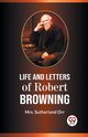 Life And Letters Of Robert Browning, Sutherland Orr Mrs.
