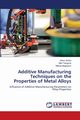 Additive Manufacturing Techniques on the Properties of Metal Alloys, Avidra Ankur