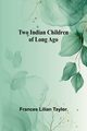 Two Indian Children of Long Ago, Lilian Taylor Frances