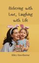Bickering with Love, Laughing with Life, Hawthorne Riley