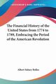 The Financial History of the United States from 1774 to 1789, Embracing the Period of the American Revolution, Bolles Albert Sidney