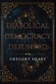 Diabolical Democracy Debunked, Heary Gregory