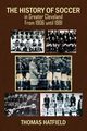 The History of Soccer in Greater Cleveland From 1906 until 1981, Hatfield Thomas