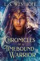 Chronicles Of A Timebound Warrior, Westhoff L.S.