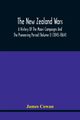 The New Zealand Wars, A History Of The Maori Campaigns And The Pioneering Period (Volume I) (1845-1864), Cowan James