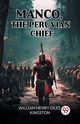 Manco, The Peruvian Chief, Kingston William Henry Giles