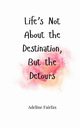 Life's Not About the Destination, But the Detours, Fairfax Adeline
