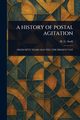 A HISTORY OF POSTAL AGITATION, Swift H. G.