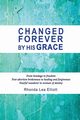 CHANGED FOREVER BY HIS GRACE, Elliott Rhonda Lea