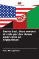 Bacha Bazi, abus sexuels et viols par des chiens amricains en Afghanistan, Jalalzai Musa Khan