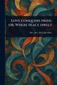 Love Conquers Pride; or, Where Peace Dwelt, Miller Alex. McVeigh Mrs.