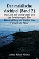 Der malaiische Archipel (Band 2)  Das Land des Orang-Utans und des Paradiesvogels; Eine Reiseerzhlung mit Studien ber Mensch und Natur, Wallace Alfred Russel