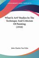 What Is Art? Studies In The Technique And Criticism Of Painting (1910), Van Dyke John Charles