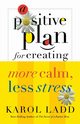 A Positive Plan for Creating More Calm, Less Stress, Ladd Karol