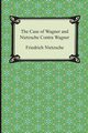The Case of Wagner and Nietzsche Contra Wagner, Nietzsche Friedrich Wilhelm