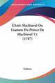 L'Anti-Machiavel Ou Examen Du Prince De Machiavel V1 (1747), Voltaire