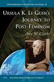 Ursula K. Le Guin's Journey to Post-Feminism, Clarke Amy M