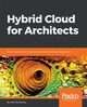 Hybrid Cloud for Architects, Shrivastwa Alok