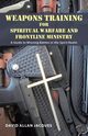 Weapons Training for Spiritual Warfare and Frontline Ministry, Jacques David Allan