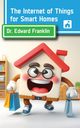 The Internet of Things for Smart Homes, Franklin Edward