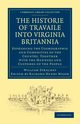 Historie of Travaile Into Virginia Britannia; Expressing the Cosmographie and Comodities of the Country, Together with the Manners and Customes of the, Strachey William