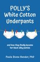 Polly's White Cotton Underpants, Bender PhD Paula   Stone