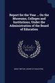Report for the Year ... On the Museums, Colleges and Institutions, Under the Administration of the Board of Education, Great Britain. Board of Education