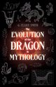 The Evolution of the Dragon in Mythology, Smith G. Elliot
