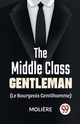 The Middle-Class Gentleman ( le bourgeois gentilhomme), , Moliere
