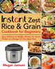 Instant Zest Rice & Grain Cookbook for Beginners, Jamsen Megan
