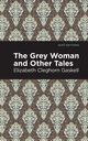 The Grey Woman and Other Tales, Gaskell Elizabeth Cleghorn