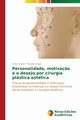 Personalidade, motiva?o e o desejo por cirurgia plstica esttica, Avelar Ctia