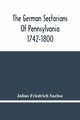 The German Sectarians Of Pennsylvania 1742-1800, Friedrich Sachse Julius