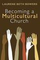 Becoming a Multicultural Church, Bowers Laurene Beth