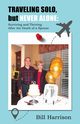 TRAVELING SOLO, but NEVER ALONE, Harrison Bill
