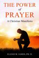 The Power of Prayer, James Ph. D. Elijah M.